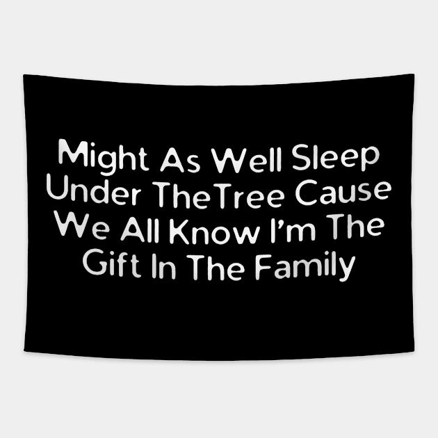 Might As Well Sleep Under The Tree Cause We All Know I'm The Gift In The Family Tapestry by HobbyAndArt