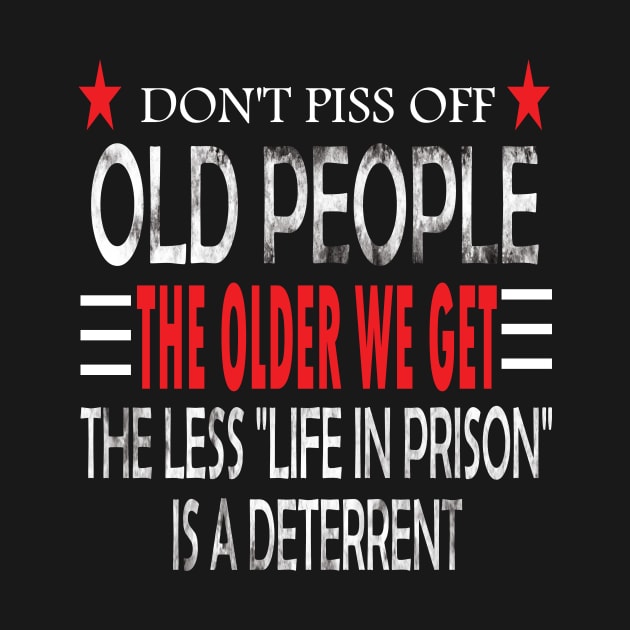 Dont piss off old people the older we get. the less life in prison is deterrent by DODG99