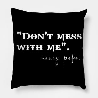 dont mess with me - nancy pelosi Pillow
