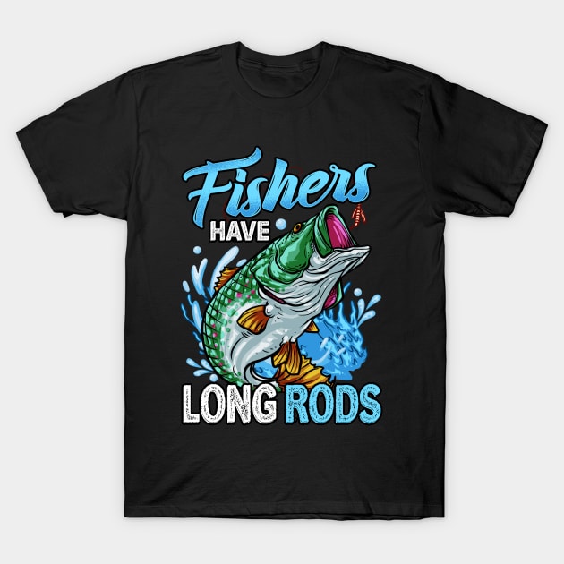 Fishers Have Long Rods Funny Bass Fishing Tee For Fisherman - Fishers -  T-Shirt