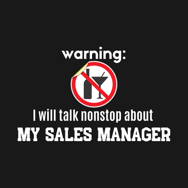 Warning: I will talk nonstop about my Sales Manager by Closer T-shirts