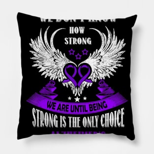 BEING STRONG IS THE ONLY CHOICE WE HAVE ALZHEIMER AWARENESS Gift Pillow