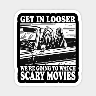 Get In Looser We're Going To Watch Scary Movies Magnet