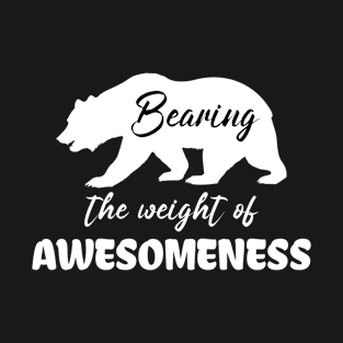 Bearing the weight of awesomeness T-Shirt