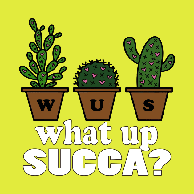 Succulent funny Shirt Punny Cactus plant WUC What Up Succa? by NaniMc