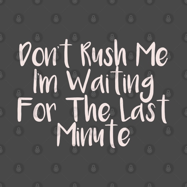 Don't rush me I'm waiting for the last minute by lavishgigi
