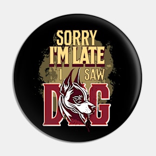 Sorry I'm Late I Saw A Dog Pin