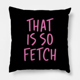 That Is So Fetch Pillow