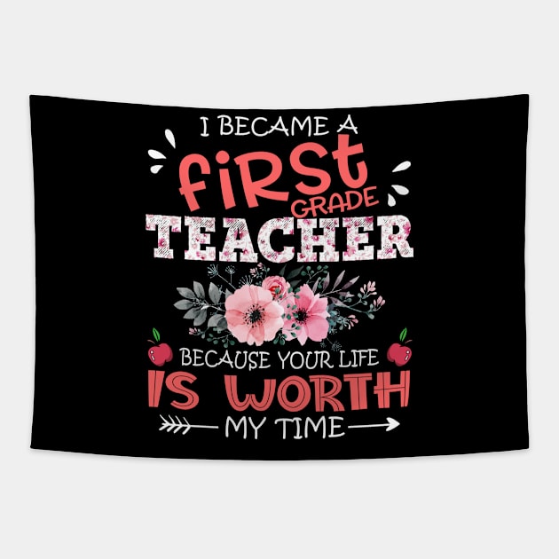 I Became A First Grade Teacher Because Your Life Is Worth My Time Floral Teaching Mother Gift Tapestry by Kens Shop