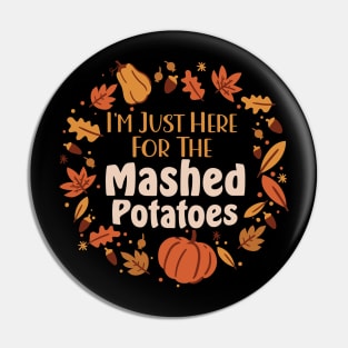 Funny I'm Just Here For The Mashed Potatoes Thanksgiving Pin