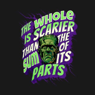 The Whole is Scarier Than The Sum of Its Parts - Frankenstein Monster Quote T-Shirt