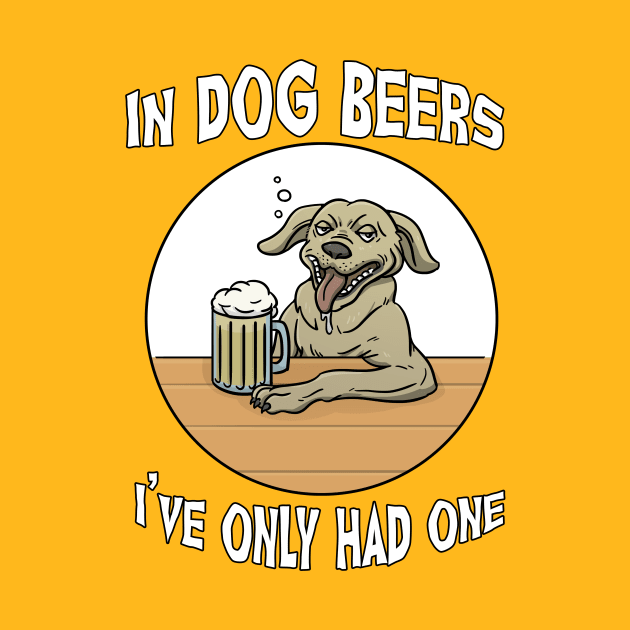 In Dog Beers I've Only Had One by SpacemanTees