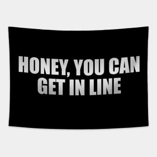 Honey, You Can Get In Line Tapestry