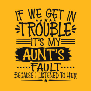 If We Get In Trouble It's My Aunt's Fault T-Shirt T-Shirt