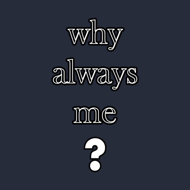 Why always me by CreativeIkbar Prints