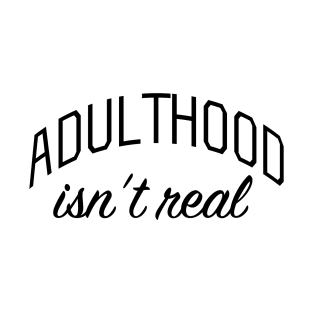 Adulthood Isn't Real T-Shirt