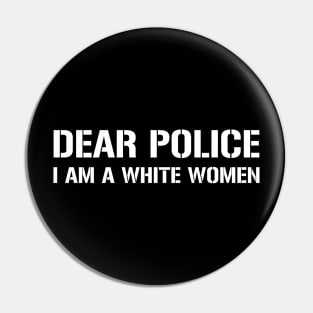 Dear Police I Am A White Women Pin