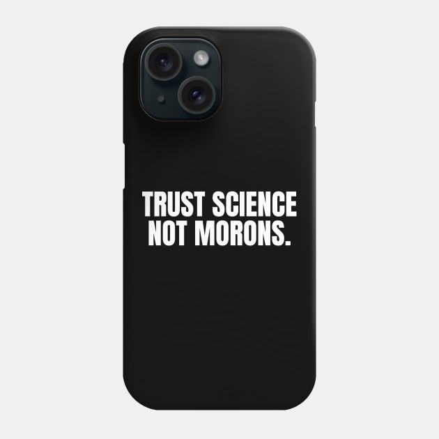 Trust Science Not Morons Phone Case by BlueSkyGiftCo