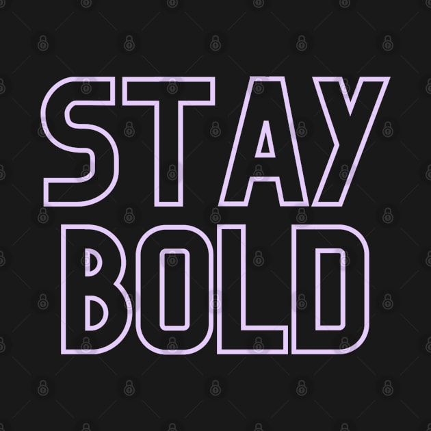 Stay Bold by ontheoutside