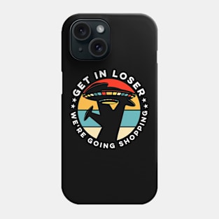 Get in loser, we're going shopping Phone Case