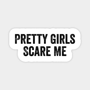 Pretty Girls Scare Me Magnet