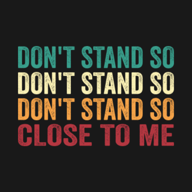 DON T STAND SO CLOSE TO ME Dont Stand So Close To Me Tank Top 