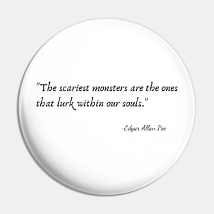 "The scariest monsters are the ones that lurk within our souls." by Edgar Allan Poe Pin