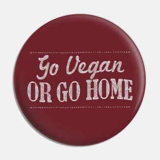 Go Vegan Or Go Home - Veganism Slogan Design Pin
