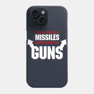 Too Close for Missiles, Switching to Guns Phone Case