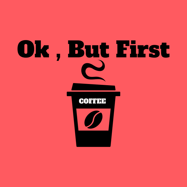 Ok , But First Coffee for coffee lover by MariaB