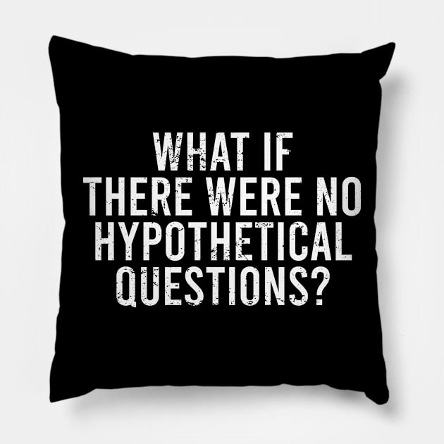 What if there were no hypothetical questions Pillow by The Soviere