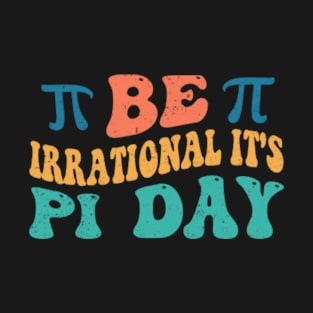 Be Irrational Its Pi Day T-Shirt