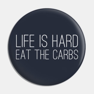 Life is Hard, Eat the Carbs Pin