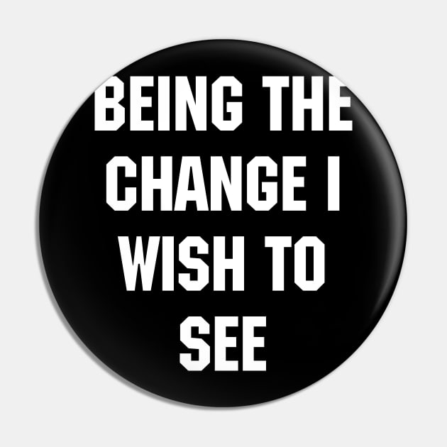 BEING THE CHANGE I WISH TO SEE - Response to "Be the change you wish to see." Pin by YourGoods