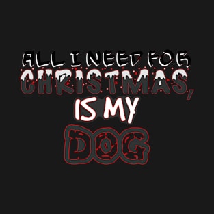 My Dog Is All I need This Christmas T-Shirt