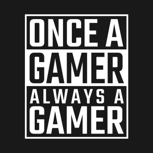 Once a Gamer Always A Gamer Gamer T-Shirt T-Shirt