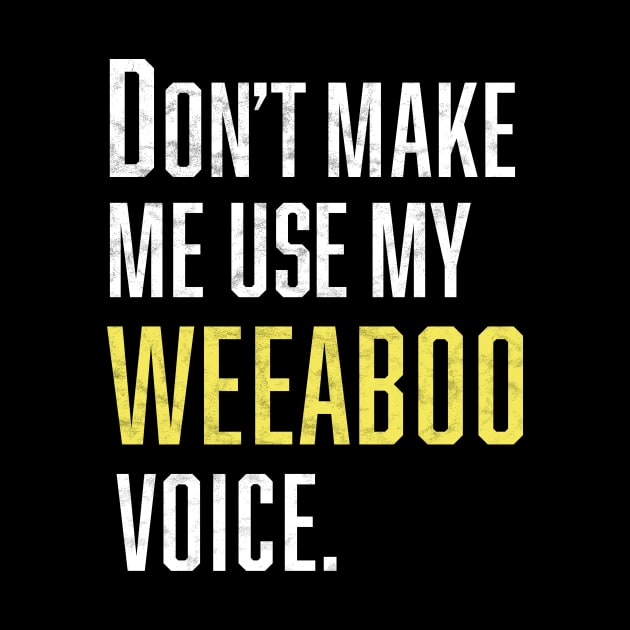 Don't make Me Use My Weeaboo Voice by Bilzar