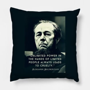 Aleksandr Solzhenitsyn quote: Unlimited power in the hands of limited people always leads to cruelty. Pillow