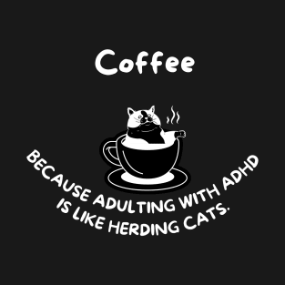 Coffee, because adulting with ADHD is like herding cats T-Shirt