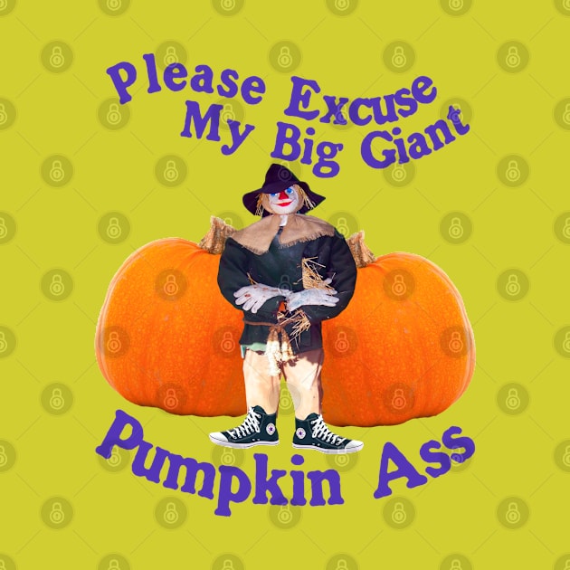 Please Excuse My Giant Pumpkin A$$ - Spooky Halloween Funny Humor by blueversion