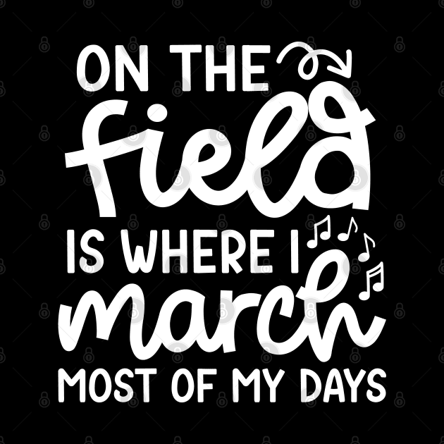 On The Field Where I March Most Of My Days Marching Band Cute Funny by GlimmerDesigns