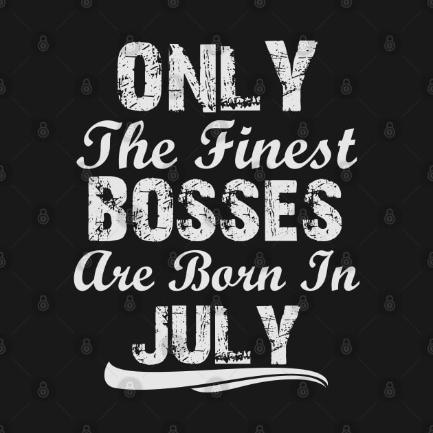 Only The Finest Bosses Are Born In July by Ericokore