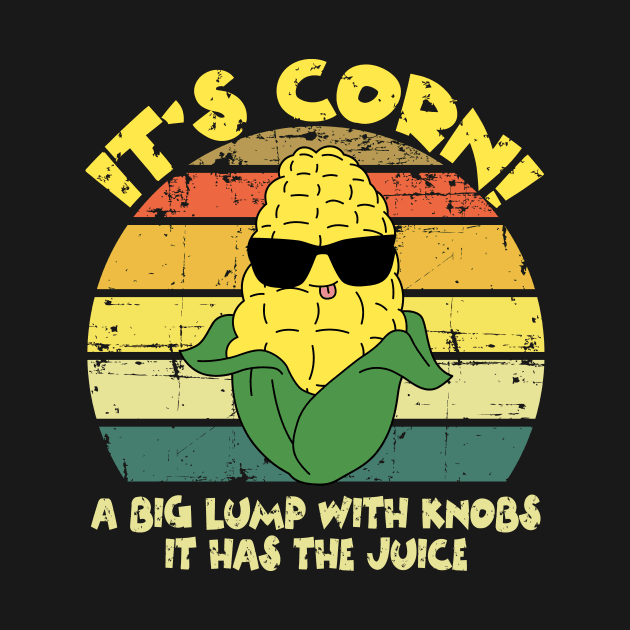 It’s Corn It Has The Juice Funny Corn Lover Trendy Design by Teewyld