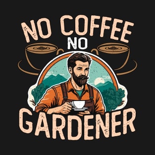 Gardener No Coffee No Organic Garden Coffee Lover T-Shirt