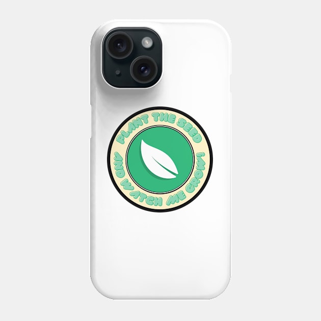 Plant the seed and watch me grow!- Desgin Phone Case by ApexDesignsUnlimited