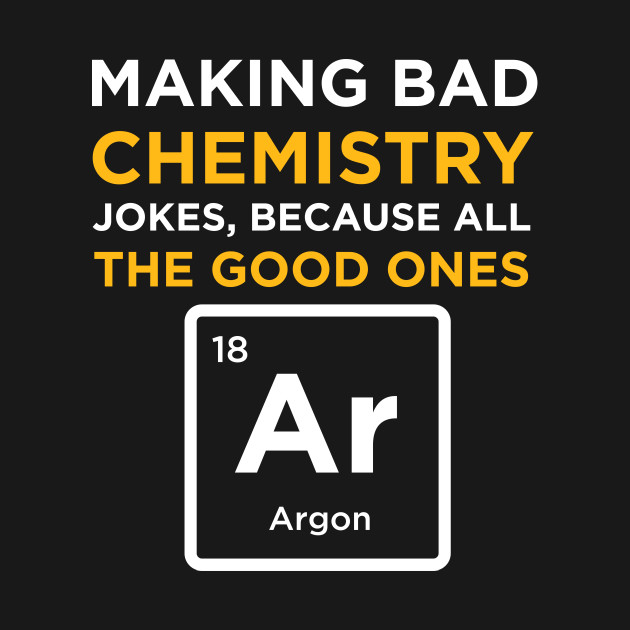 Discover Making bad chemistry jokes - Chemistry Joke - T-Shirt