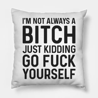 I'm Not Always A Bitch Just Kidding Go Fuck Yourself Tie Dye Pillow