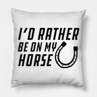 Horse - I'd rather be on my horse Pillow