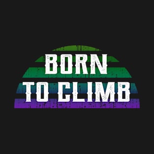 Born to climb. Altitude. Rock climber. Gift ideas for climber. Adventure, passion, challenges. Rocks. Distressed vintage design. T-Shirt