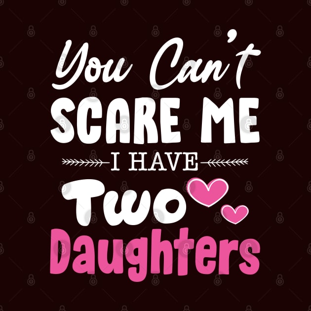 You Can't Scare Me I Have Two Daughters, 2 Daughters Funny Gift Idea For Dad and Mom. by kirayuwi